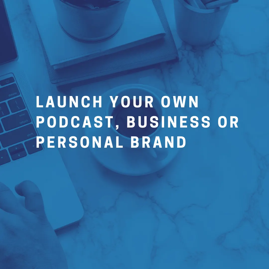 How to start your own podcast, business or launch your personal brand